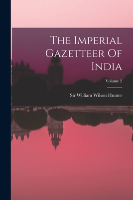 The Imperial Gazetteer Of India; Volume 2 - Sir William Wilson Hunter (Creator)