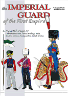 The Imperial Guard of the First Empire. Volume 3: From the Mounted Troops to the Royal Guard
