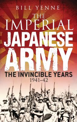 The Imperial Japanese Army: The Invincible Years 1941-42 - Yenne, Bill