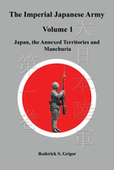 The Imperial Japanese Army Volume 1: Japan, the Annexed Territories and Manchuria