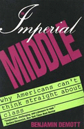 The Imperial Middle: Why Americans Cant Think Straight about Class