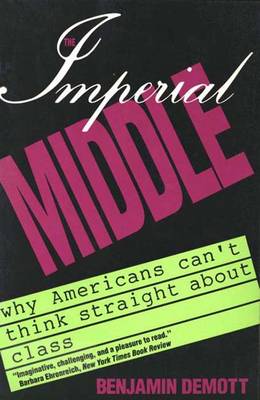 The Imperial Middle: Why Americans Cant Think Straight about Class - DeMott, Benjamin