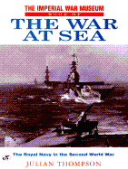 The Imperial War Museum book of the war at sea : the Royal Navy in the second world war