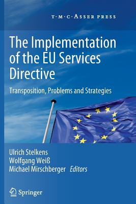 The Implementation of the EU Services Directive: Transposition, Problems and Strategies - Stelkens, Ulrich (Editor), and Wei, Wolfgang (Editor), and Mirschberger, Michael (Editor)
