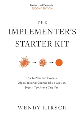 The Implementer's Starter Kit, Second Edition: How to Plan and Execute Organizational Change Like a Master, Even If You Aren't One Yet - Hirsch, Wendy