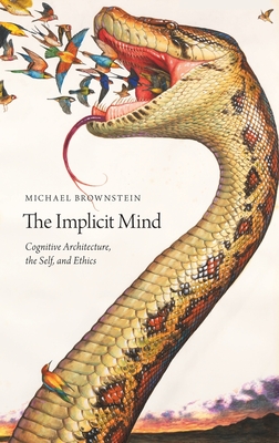 The Implicit Mind: Cognitive Architecture, the Self, and Ethics - Brownstein, Michael
