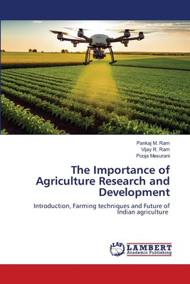 The Importance of Agriculture Research and Development - Ram, Pankaj M, and Ram, Vijay R, and Mesurani, Pooja