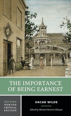 The Importance of Being Earnest: A Norton Critical Edition - Wilde, Oscar, and Gillespie, Michael Patrick (Editor)