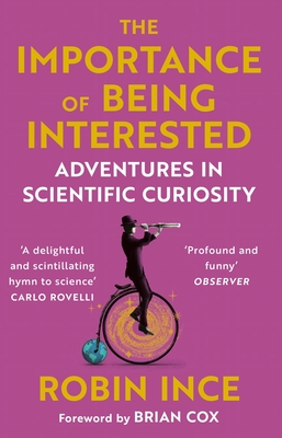 The Importance of Being Interested: Adventures in Scientific Curiosity - Ince, Robin