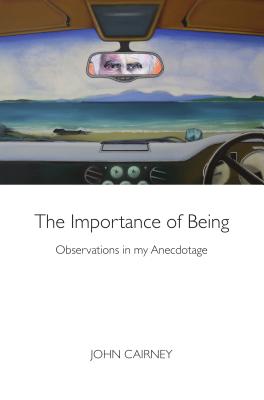 The Importance of Being: Observations in my Anecdotage - Cairney, John