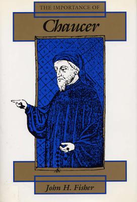 The Importance of Chaucer - Fisher, John H, Professor