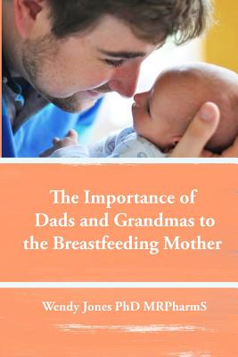 The Importance of Dads and Grandmas to the Breastfeeding Mother: US Version - Jones, Wendy