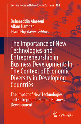 The Importance of New Technologies and Entrepreneurship in Business Development: In the Context of Economic Diversity in Developing Countries: The Impact of New Technologies and Entrepreneurship on Business Development - Alareeni, Bahaaeddin (Editor), and Hamdan, Allam (Editor), and Elgedawy, Islam (Editor)