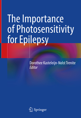 The Importance of Photosensitivity for Epilepsy - Kasteleijn-Nolst Trenite, Dorothee (Editor)