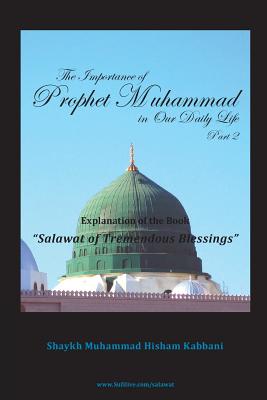 The Importance of Prophet Muhammad in Our Daily Life, Part 2 - Kabbani, Shaykh Muhammad Hisham, and Haqqani, Shaykh Muhammad Nazim Adil (Contributions by), and Ad-Daghestani, Shaykh...