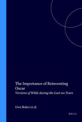 The Importance of Reinventing Oscar: Versions of Wilde during the Last 100 Years - Bker, Uwe (Volume editor), and Corballis, Richard (Volume editor), and Hibbard, Julie A. (Volume editor)