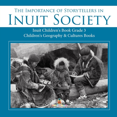 The Importance of Storytellers in Inuit Society Inuit Children's Book Grade 3 Children's Geography & Cultures Books - Baby Professor