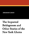 The Imported Bridegroom: And Other Stories of the New York Ghetto