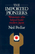 The Imported Pioneers: Westerners Who Helped Build Modern Japan