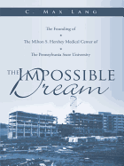 The Impossible Dream: The Founding of the Milton S. Hershey Medical Center of the Pennsylvania State University