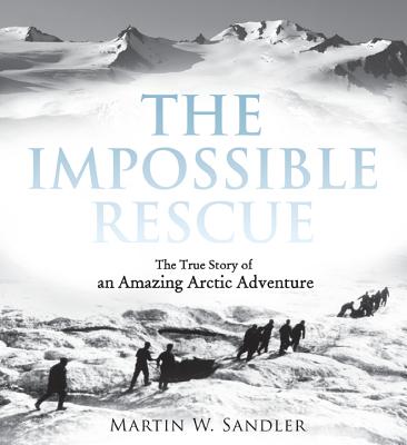 The Impossible Rescue: The True Story of an Amazing Arctic Adventure - Sandler, Martin W