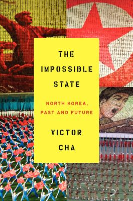 The Impossible State: North Korea, Past and Future - Cha, Victor