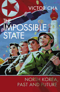 The Impossible State: North Korea, Past and Future - Cha, Victor