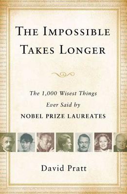 The Impossible Takes Longer: The 1,000 Wisest Things Ever Said by Nobel Prize Laureates - Pratt, David