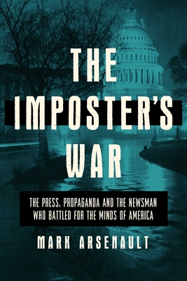 The Imposter's War: The Press, Propaganda, and the Newsman Who Battled for the Minds of America - Arsenault, Mark