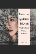 The Impostor Syndrome Solution: The Emotional Healing Blueprint