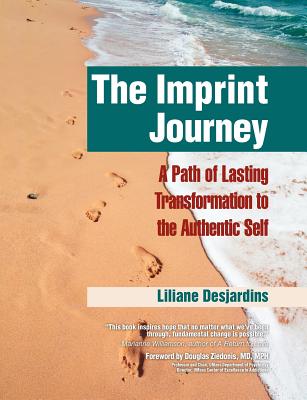 The Imprint Journey: A Path of Lasting Transformation Into Your Authentic Self - Desjardins, Liliane, and Ziedonis, Douglas (Foreword by)