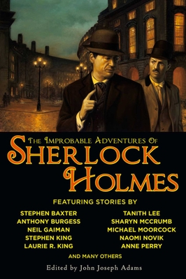 The Improbable Adventures of Sherlock Holmes: Tales of Mystery and the Imagination Detailing the Adventures of the World's Most Famous Detective, Mr. Sherlock Holmes - Adams, John Joseph (Editor)
