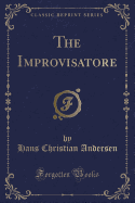The Improvisatore (Classic Reprint)
