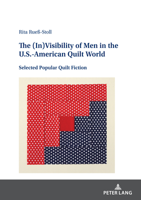 The (In)Visibility of Men in the U.S.-American Quilt World: Selected Popular Quilt Fiction - Rue-Stoll, Rita