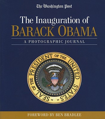 The Inauguration of Barack Obama: A Photographic Journal - The Washington Post, and Bradlee, Ben (Foreword by)