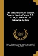 The Inauguration of the REV. Francis Landey Patton, D.D., LL.D., as President of Princeton College