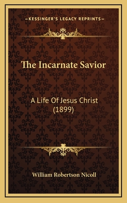 The Incarnate Savior: A Life of Jesus Christ (1899) - Nicoll, William Robertson, Sir