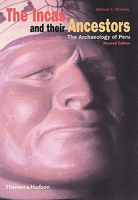 The Incas and Their Ancestors: The Archaeology of Peru - Moseley, Michael E