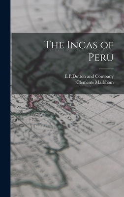 The Incas of Peru - Markham, Clements, and E P Dutton and Company (Creator)