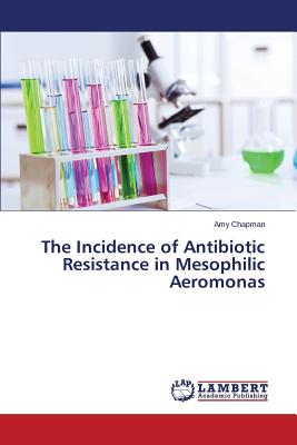 The Incidence of Antibiotic Resistance in Mesophilic Aeromonas - Chapman Amy