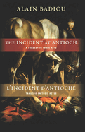 The Incident at Antioch / l'Incident d'Antioche: A Tragedy in Three Acts / Trag?die En Trois Actes