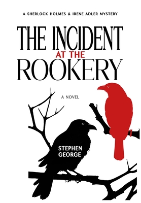 The Incident at the Rookery: A Sherlock Holmes & Irene Adler Mystery - George, Stephen