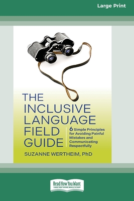 The Inclusive Language Field Guide: 6 Simple Principles for Avoiding Painful Mistakes and Communicating Respectfully (16pt Large Print Format) - Wertheim, Suzanne