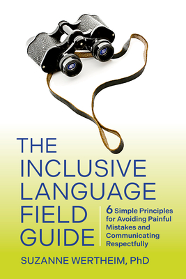 The Inclusive Language Field Guide: 6 Simple Principles for Avoiding Painful Mistakes and Communicating Respectfully - Wertheim, Suzanne