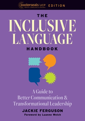The Inclusive Language Handbook: A Guide to Better Communication and Transformational Leadership, Easterseals UCP Nonprofit Edition - Ferguson, Jackie, and Welch, Luanne (Foreword by)