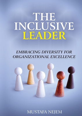 The Inclusive Leader: Embracing Diversity for Organizational Excellence - Nejem, Mustafa