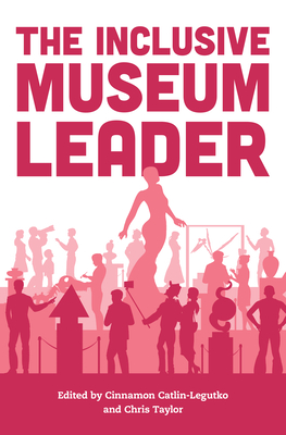 The Inclusive Museum Leader - Catlin-Legutko, Cinnamon (Editor), and Taylor, Chris (Editor)