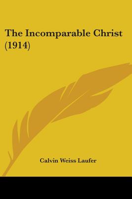 The Incomparable Christ (1914) - Laufer, Calvin Weiss