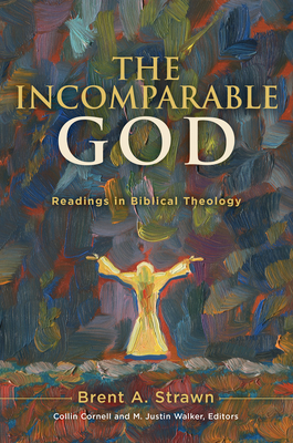 The Incomparable God: Readings in Biblical Theology - Strawn, Brent A, and Cornell, Collin (Editor), and Walker, M Justin (Editor)