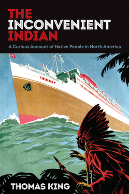 The Inconvenient Indian: A Curious Account of Native People in North America - King, Thomas